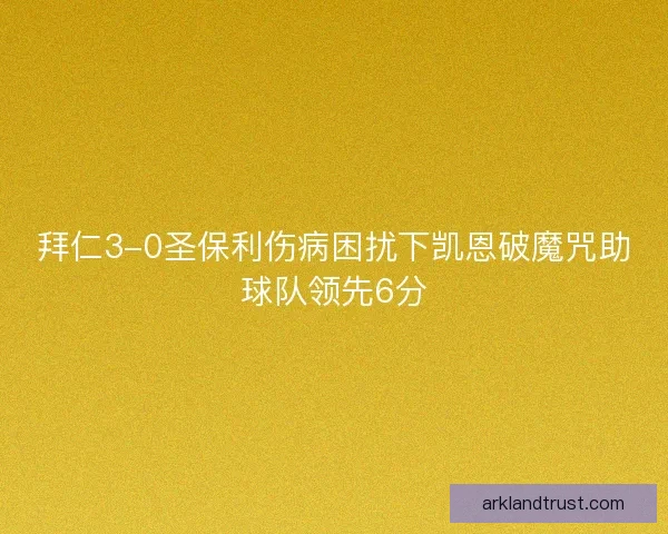 拜仁3-0圣保利伤病困扰下凯恩破魔咒助球队领先6分