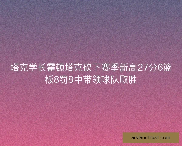 塔克学长霍顿塔克砍下赛季新高27分6篮板8罚8中带领球队取胜
