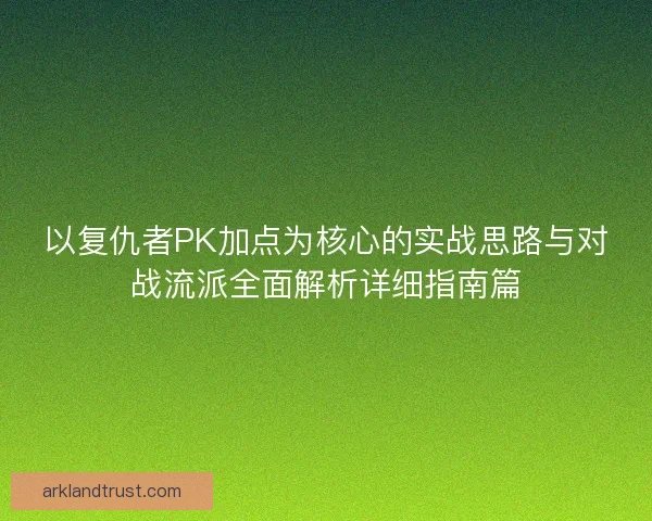 以复仇者PK加点为核心的实战思路与对战流派全面解析详细指南篇