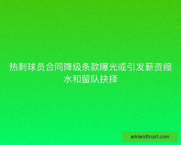 热刺球员合同降级条款曝光或引发薪资缩水和留队抉择