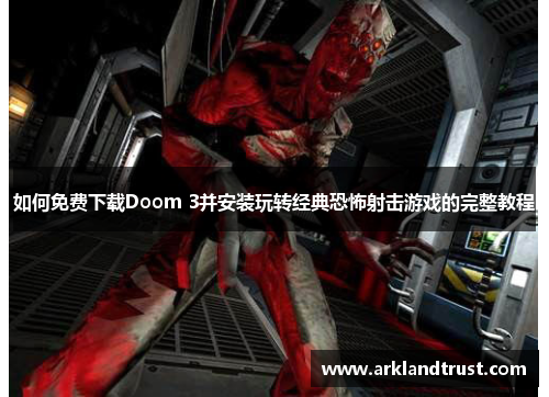 如何免费下载Doom 3并安装玩转经典恐怖射击游戏的完整教程